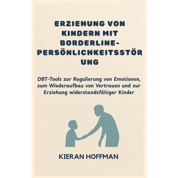 Erziehung Von Kindern Mit Borderline-Persnlichkeitsstrung: DBT-Tools zur Regulierung von Emotionen, zum Wiederaufbau v, (Paperback)