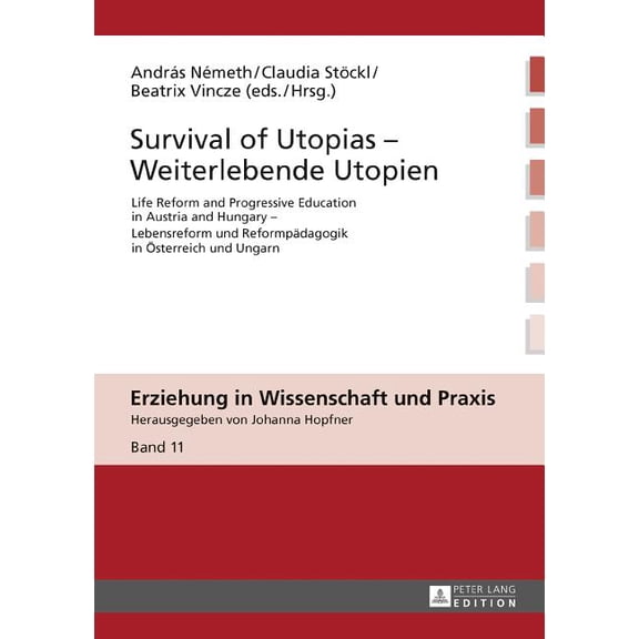 Erziehung in Wissenschaft Und Praxis: Survival of Utopias - Weiterlebende Utopien: Life Reform and Progressive Education in Austria and Hungary - Lebensreform und Reformpaedagogik in Oesterreich und U