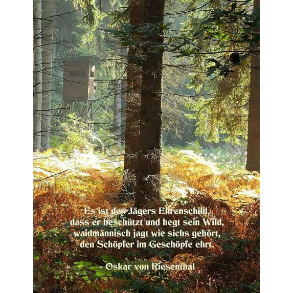 Es ist des Jägers Ehrenschild, dass er beschützt und hegt sein Wild, waidmännisch jagt wie sichs gehört, den Schöpfer im Geschöpfe ehrt. - Oskar von Riesenthal (Paperback)