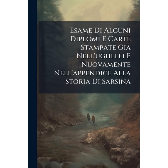 Esame Di Alcuni Diplomi E Carte Stampate Gia Nell'ughelli E Nuovamente Nell'appendice Alla Storia Di Sarsina ... Paperback