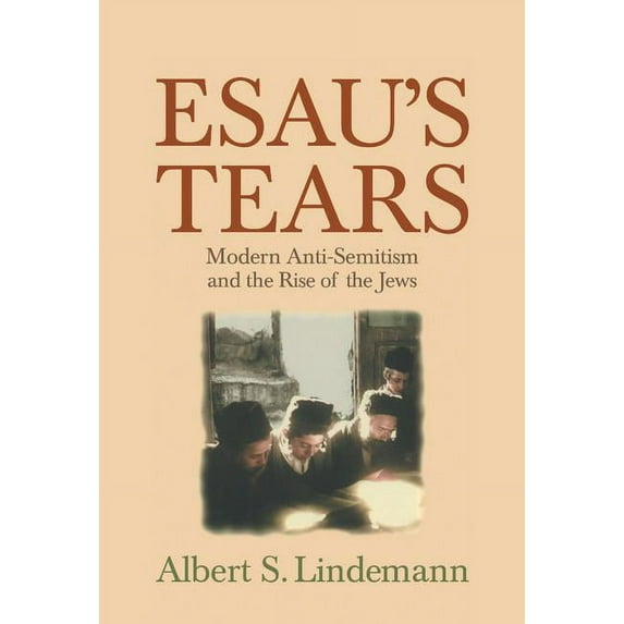 Esau's Tears: Modern Anti-Semitism and the Rise of the Jews, (Hardcover)