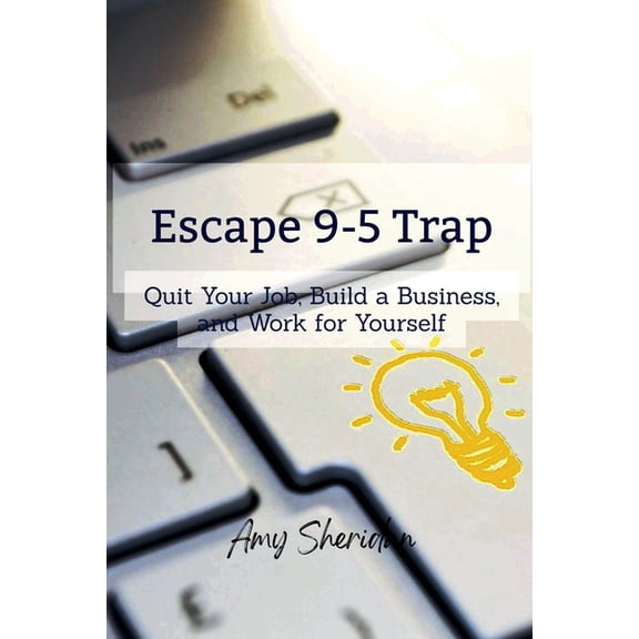 Escape 9-5 Trap: Quit Your Job, Build a Business, and Work for Yourself, (Paperback)