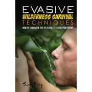 Escape, Evasion, and Survival Evasive Wilderness Survival Techniques How to Survive in the Wild While Evading Your Captors, Book 3, Paperback
