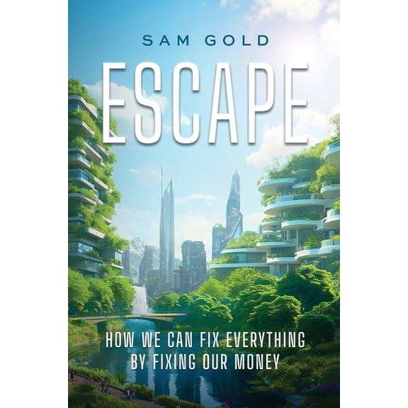 Escape: How We Can Fix Everything by Fixing Our Money, (Paperback)