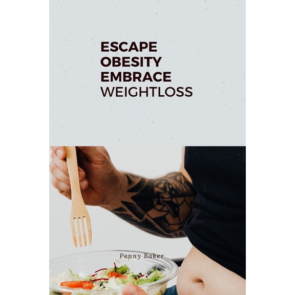 Escape Obesity: Embrace Weight Loss: A simple guide to loosing weight loss (Paperback)