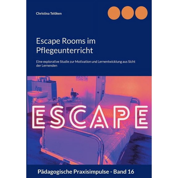 Escape Rooms im Pflegeunterricht: Eine explorative Studie zur Motivation und Lernentwicklung aus Sicht der Lernenden, (Paperback)
