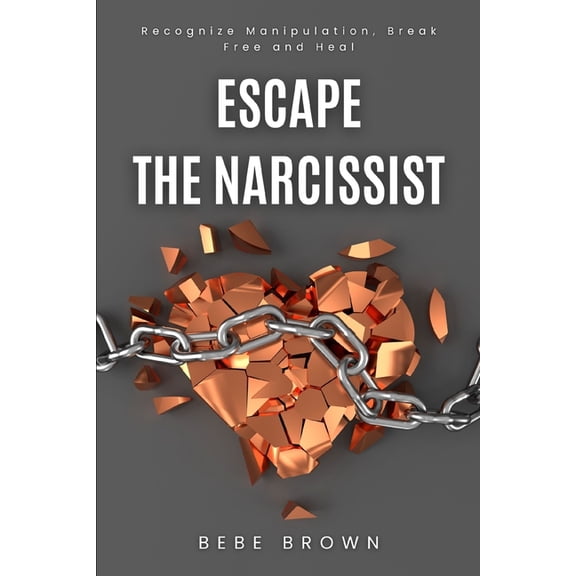 Escape The Narcissist: Recognize Manipulation, Break Free and Heal, (Paperback)