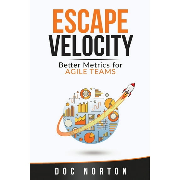 Escape Velocity: Better Metrics for Agile Teams, (Paperback)