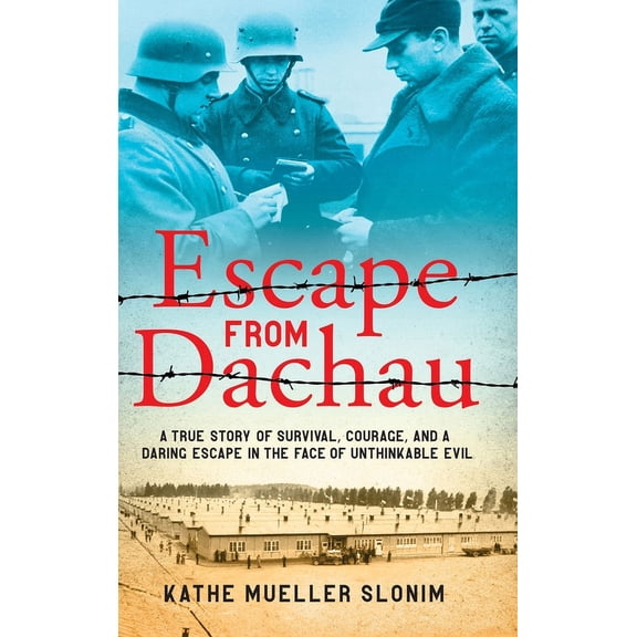 Escape from Dachau: A True Story of Survival, Courage, and a Daring Escape in the Face of Unthinkable Evil, (Hardcover)