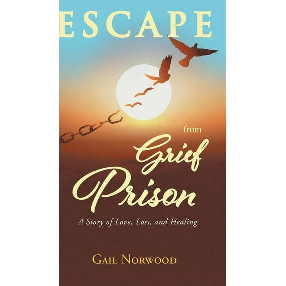 Escape from Grief Prison: A Story of Love, Loss, and Healing, (Hardcover)