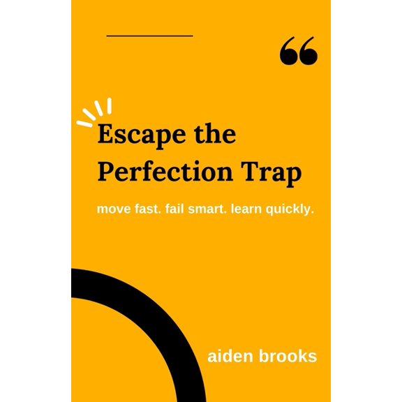 Escape the Perfection Trap: Move Fast. Fail Smart. Learn Quickly., (Paperback)