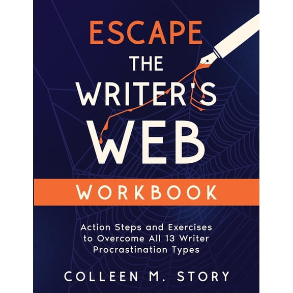 Escape the Writer's Web Workbook: Action Steps and Exercises to Overcome All 13 Writer Procrastination Types, (Paperback)