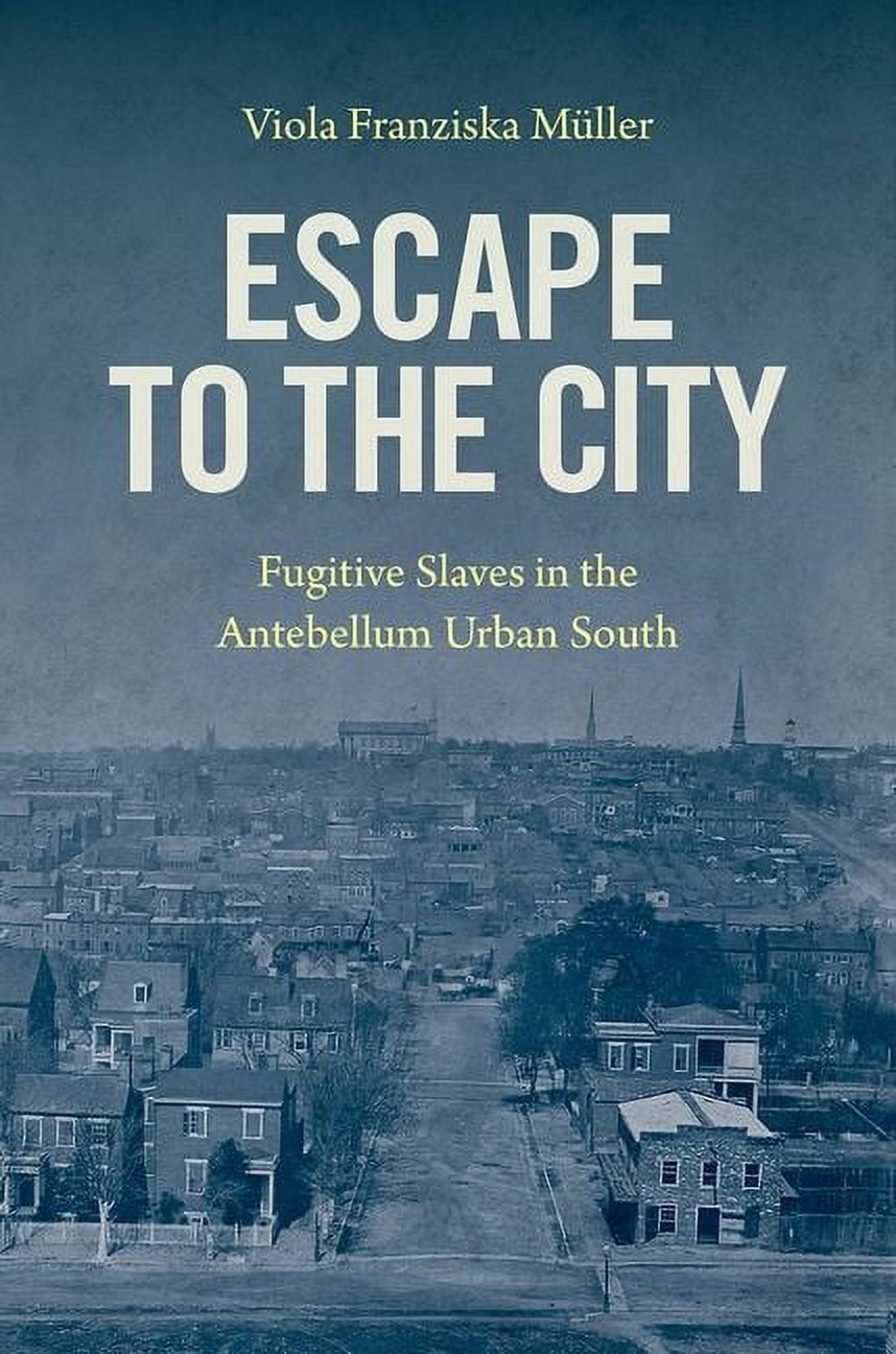 Escape to the City: Fugitive Slaves in the Antebellum Urban South, (Paperback)
