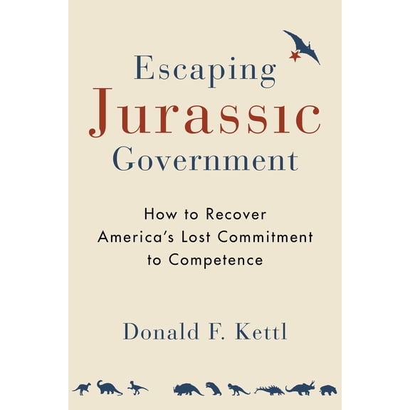 Pre-Owned Escaping Jurassic Government: How to Recover America's Lost Commitment to Competence (Paperback) 0815728018 9780815728016