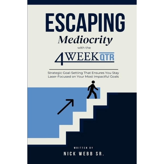Escaping Mediocrity with the 4 Week QTR: Strategic Goal-Setting That Ensures You Stay Laser-Focused on Your Most Impactf, (Paperback)