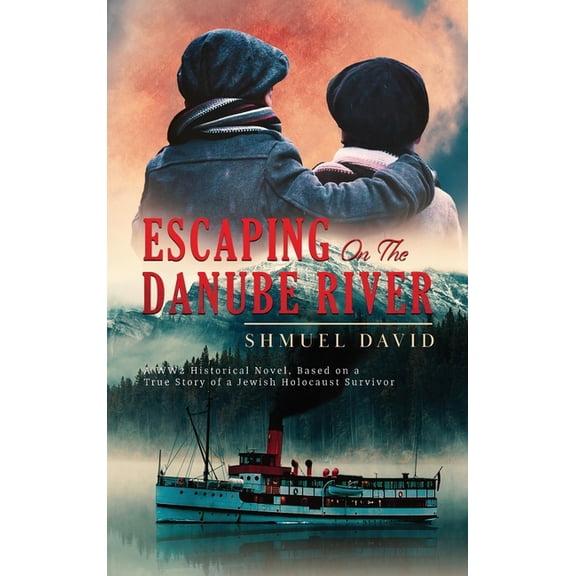 Escaping On The Danube River: A WW2 Historical Novel, Based on a True Story of a Jewish Holocaust Survivor, (Hardcover)