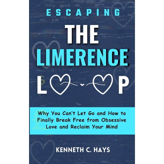 Escaping The Limerence Loop: Why You Can't Let Go and How to Finally Break Free From Obsessive Love and Reclaim Your Min, (Paperback)