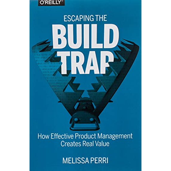 Pre-Owned Escaping the Build Trap: How Effective Product Management Creates Real Value, 9781491973790, 149197379X, Paperback, 1 edition