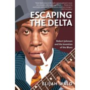 Escaping the Delta Robert Johnson and the Invention of the Blues, Paperback