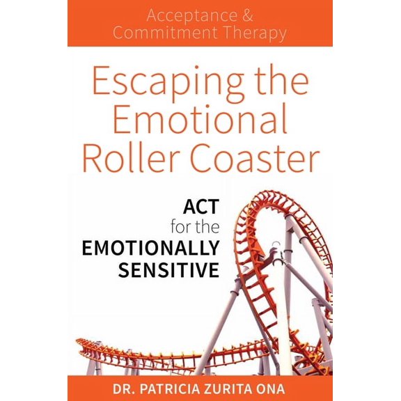 Escaping the Emotional Roller Coaster: ACT for the Emotionally Sensitive, (Paperback)