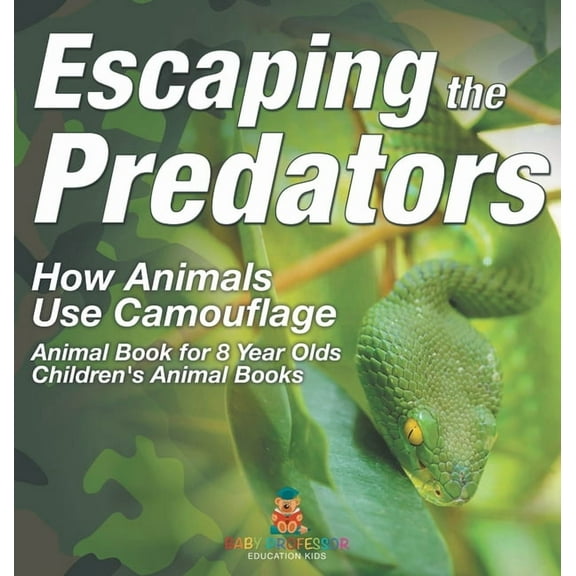 Escaping the Predators: How Animals Use Camouflage - Animal Book for 8 Year Olds Children's Animal Books, (Hardcover)