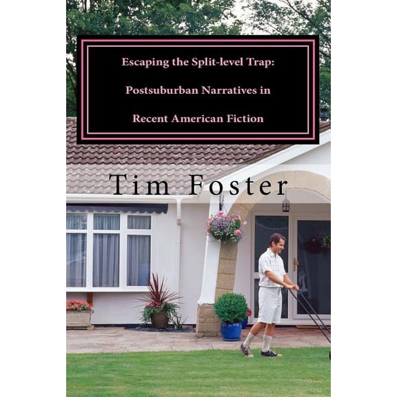 Escaping the Split-level Trap: Postsuburban Narratives in Recent American Fiction (Paperback)