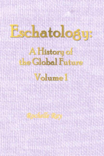 Eschatology: A History of the Global Fut Eschatology: A History of the Global Future Volume 1, Book 1, (Paperback)