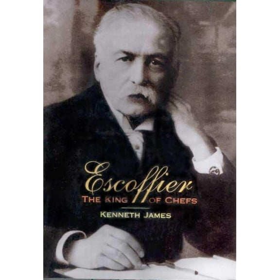 Escoffier: The King of Chefs, (Hardcover)