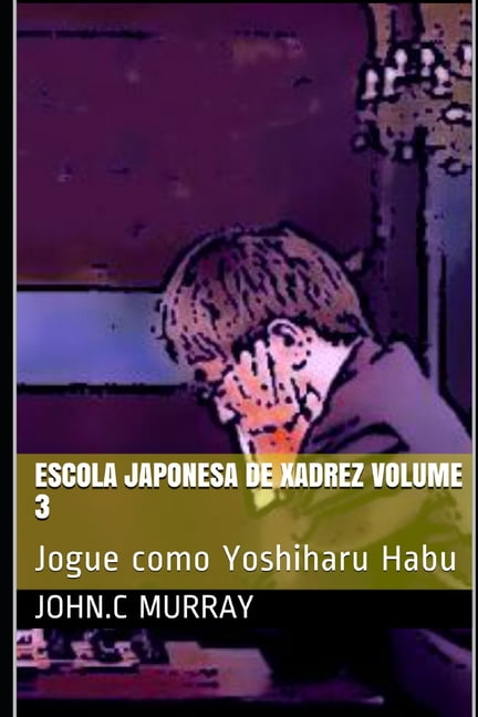 Escola Japonesa de Xadrez volume 3 : Jogue como Yoshiharu Habu