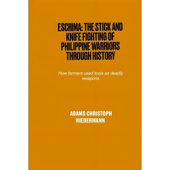 Escrima: The Stick and Knife Fighting of Philippine Warriors Through History: How farmers used tools as deadly weapons, (Paperback)
