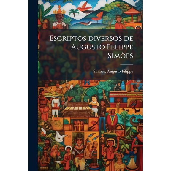 Escriptos diversos de Augusto Felippe Simes (Paperback)