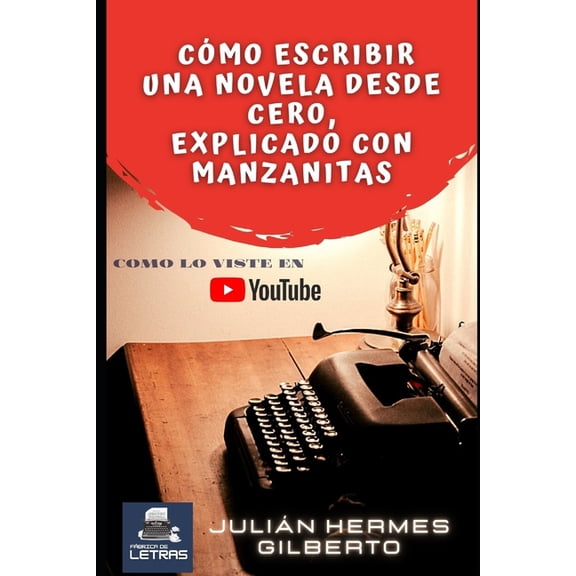 Escritura Fcil: Cmo escribir una novela desde cero, explicado con manzanitas : Incluye todos los secretos de los escritores, ejercicios sencillos y prcticos para escribir tu primera novela (Series #1) (Paperback)