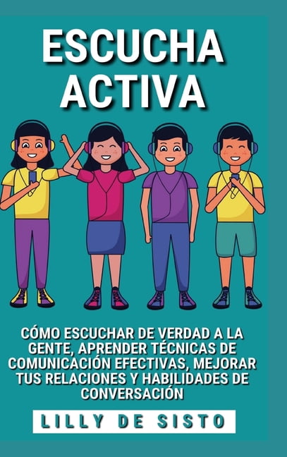 Escucha Activa: CÃ³mo escuchar de verdad a la gente y mejorar tus habilidades de conversaciÃ³n, (Hardcover)