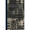thumbnail image 1 of Escuela Española De Sordomudos, Ó Arte Para Enseñarles Á Escribir Y Hablar El Idioma Español (Hardcover), 1 of 1