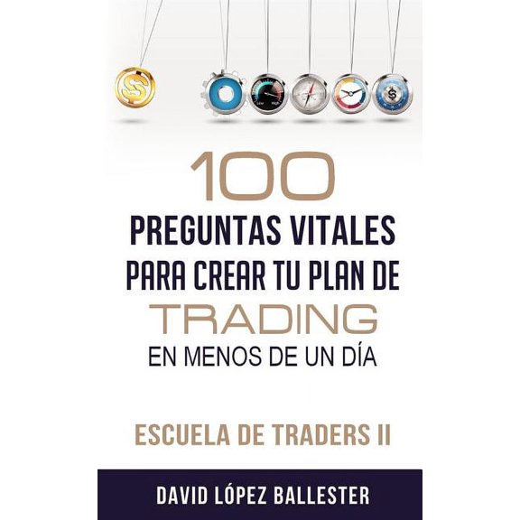 Escuela de Traders: Escuela de Traders II: 100 Preguntas Vitales Para Crear Tu Plan de Trading En Menos de Un Da (Paperback)