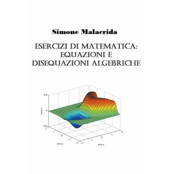 Esercizi di matematica: equazioni e disequazioni algebriche, (Paperback)