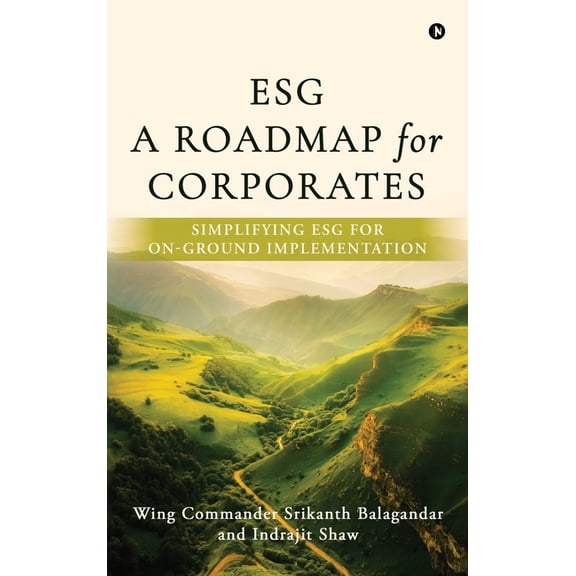 Esg: A Roadmap for Corporates: Simplifying ESG for on-ground implementation, (Hardcover)