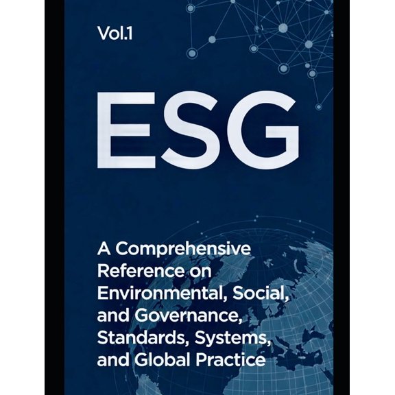 Esg: Foundations, Practice, Impact & Fut Esg: A Comprehensive Reference on Environmental, Social, and Governance Standards, Systems, and Global Practice, Book 1, (Paperback)
