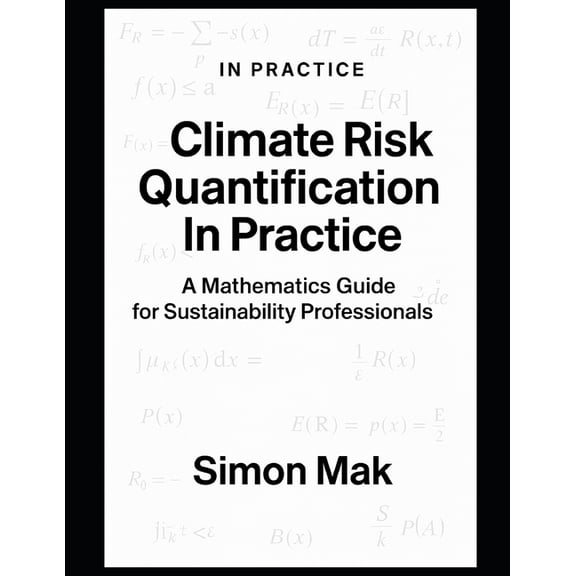 Esg in Practice Climate Risk Quantification in Practice: A Mathematical Guide for Sustainability Professional, (Paperback)