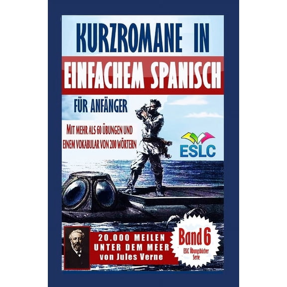Eslc bungsbcher Serie: Kurzromane in Einfachem Spanisch fr Anfnger mit mehr als 60 bungen und einem Vokabular von 200 Wrtern : "20.000 Meilen unter dem Meer" von Jules Verne (Series #6) (Paperback)