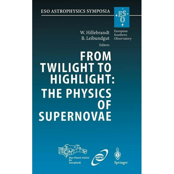 Eso Astrophysics Symposia From Twilight to Highlight: The Physics of Supernovae: Proceedings of the Eso/Mpa/Mpe Workshop Held at Garching, Germany, (Hardcover)