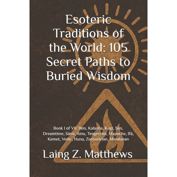 Esoteric Traditions of the World: 105 Se Esoteric Traditions of the World: 105 Secret Paths to Buried Wisdom: Book I of VII: Bon, Kalasha, Kogi, San, Dreamtime, , Book 1, (Paperback)