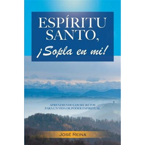Espíritu Santo, ¡Sopla En Mi!: Aprendiendo los secretos para un vida de poder espiritual (Paperback)