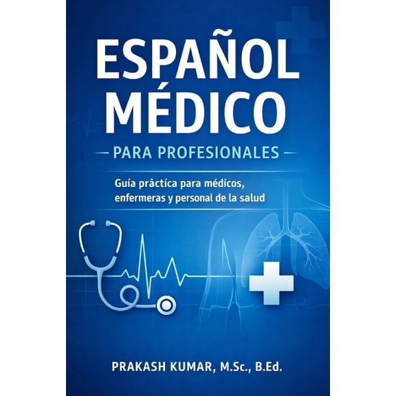 Espaol Mdico para Profesionales: Gua prctica para mdicos, enfermeras, paramdicos y profesionales de la salud para , (Paperback)