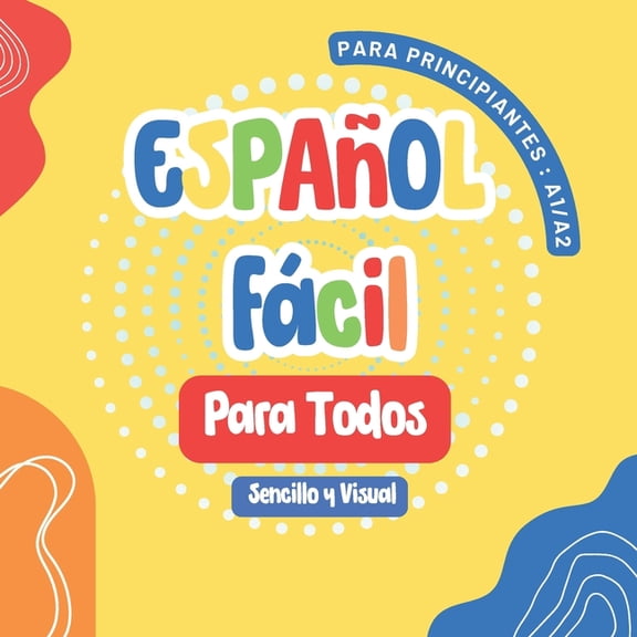 Espaol Fcil para Todos: Primeros Pasos para Nios y Adultos, Un Libro Sencillo y Visual para Aprender el Espaol con I, (Paperback)