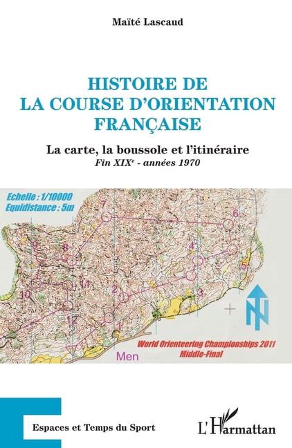Espaces Et Temps Du Sport Histoire de la course d'orientation française: La carte, la boussole et l'itinéraire Fin XIXe - années 1970, (Paperback)