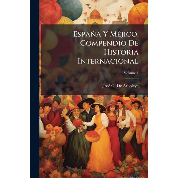 Espana y Mjico, Compendio de Historia Internacional, Volume 1