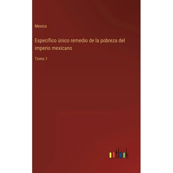 Especfico nico remedio de la pobreza del imperio mexicano : Tomo 1 (Hardcover)