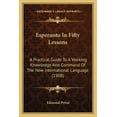thumbnail image 1 of Esperanto In Fifty Lessons : A Practical Guide To A Working Knowledge And Command Of The New International Language (1908) (Paperback), 1 of 1