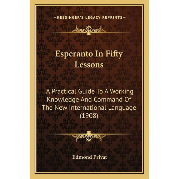 Esperanto In Fifty Lessons : A Practical Guide To A Working Knowledge And Command Of The New International Language (1908) (Paperback)